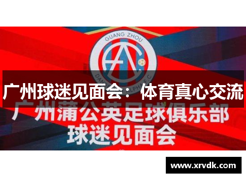 广州球迷见面会：体育真心交流